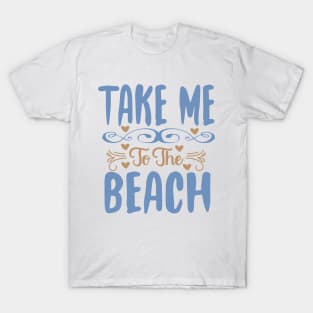 Take me to the Beach - Adventure quotes T-Shirt